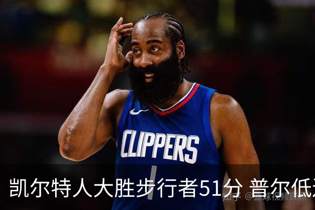凯尔特人大胜步行者51分 普尔低迷奇才负老鹰