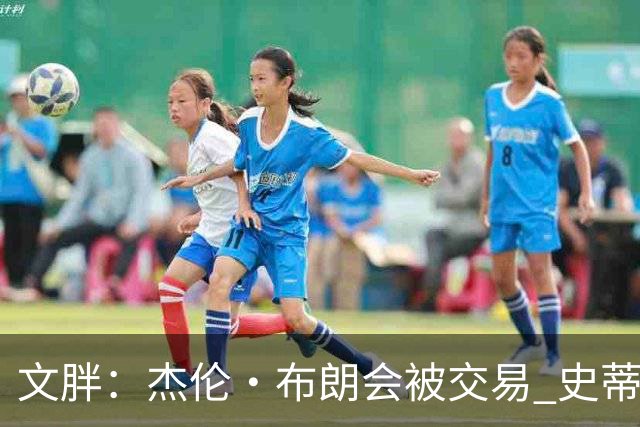 文胖：杰伦·布朗会被交易 史蒂文斯承认跟他谈过 肯定是找他有事