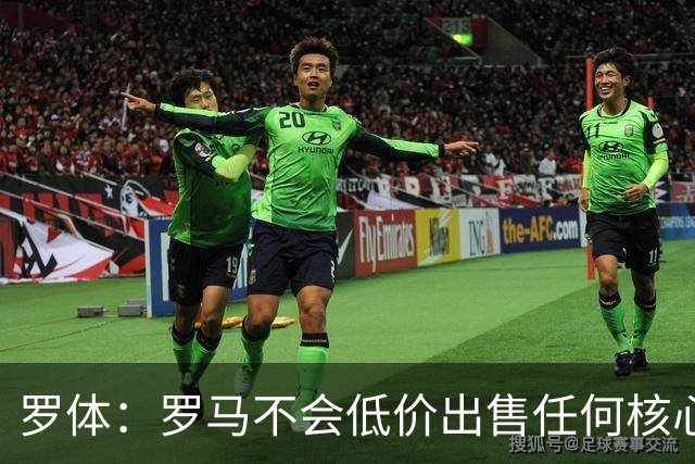 罗体：罗马不会低价出售任何核心球员，宁愿在11月接受欧足联处罚